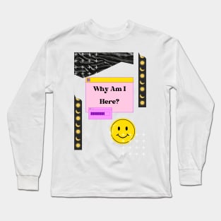 Why Am I Here? Existential Dread Long Sleeve T-Shirt